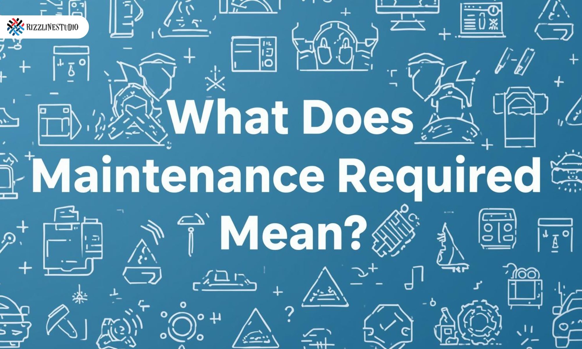 What Does Maintenance Required Mean